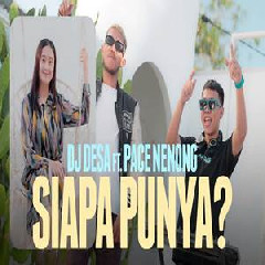 Download Lagu Dj Desa - Siapa Punya Ft Pace Nenong Terbaru