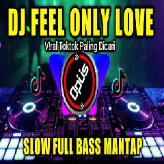 Dj Opus - Dj Feel Only Love Remix Tiktok Viral 2023 Slow Full Bass Mantap
